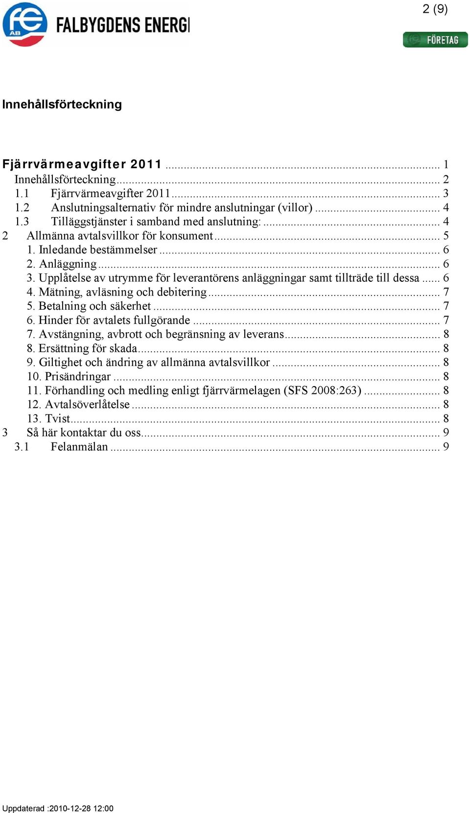 Upplåtelse av utrymme för leverantörens anläggningar samt tillträde till dessa... 6 4. Mätning, avläsning och debitering... 7 5. Betalning och säkerhet... 7 6. Hinder för avtalets fullgörande... 7 7.