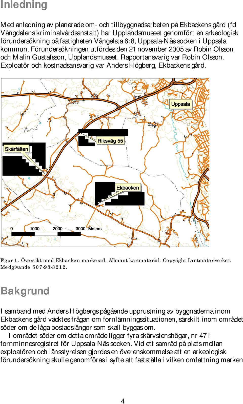 Exploatör och kostnadsansvarig var Anders Högberg, Ekbackens gård. Figur 1. Översikt med Ekbacken markerad. Allmänt kartmaterial: Copyright Lantmäteriverket. Medgivande 507-98-3212.