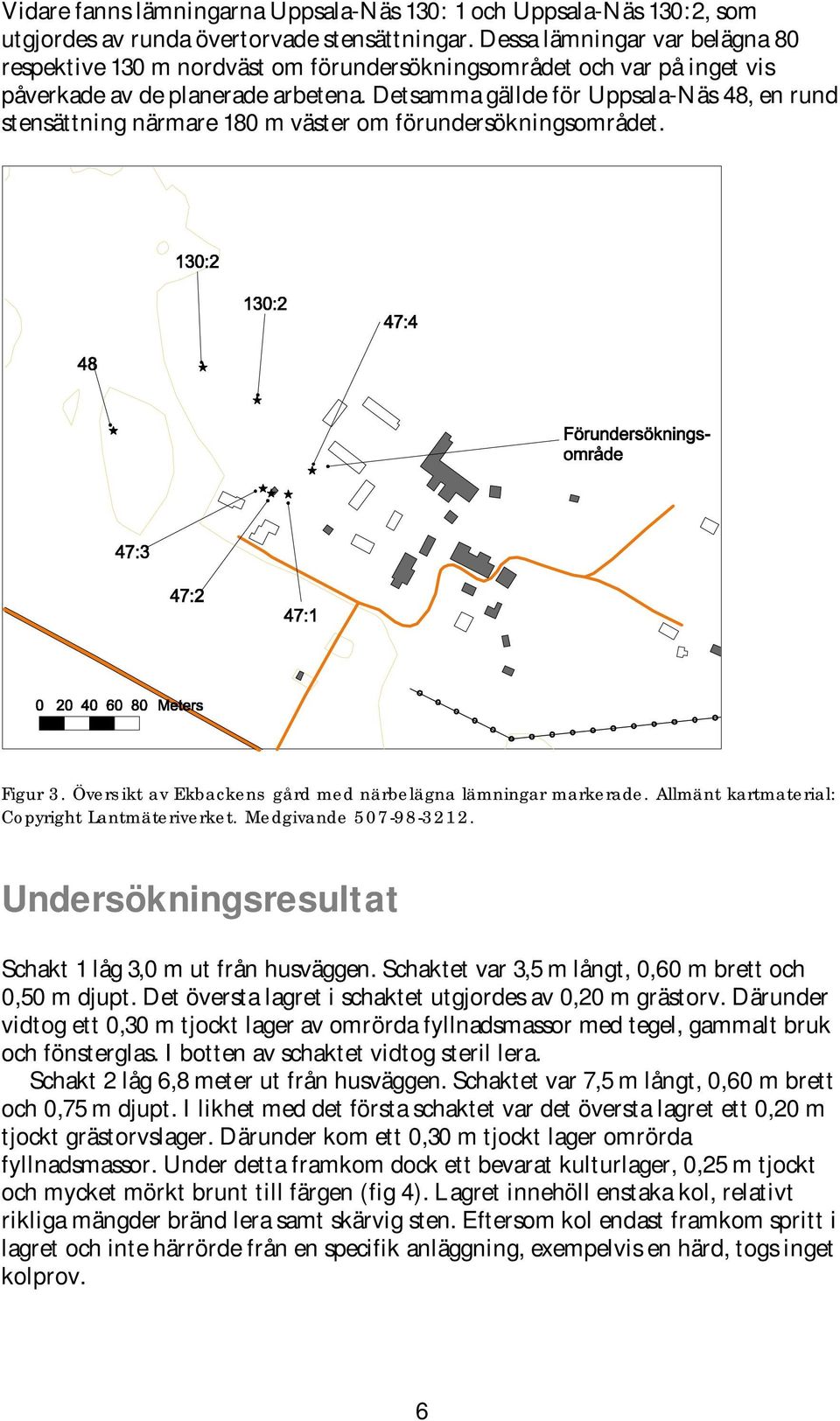Detsamma gällde för Uppsala-Näs 48, en rund stensättning närmare 180 m väster om förundersökningsområdet. Figur 3. Översikt av Ekbackens gård med närbelägna lämningar markerade.