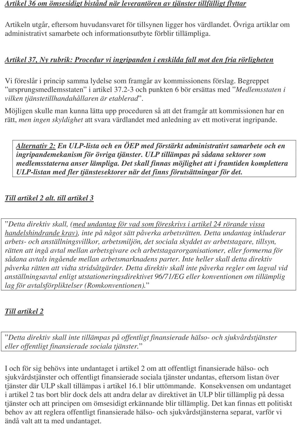 Artikel 37, Ny rubrik: Procedur vi ingripanden i enskilda fall mot den fria rörligheten Vi föreslår i princip samma lydelse som framgår av kommissionens förslag.