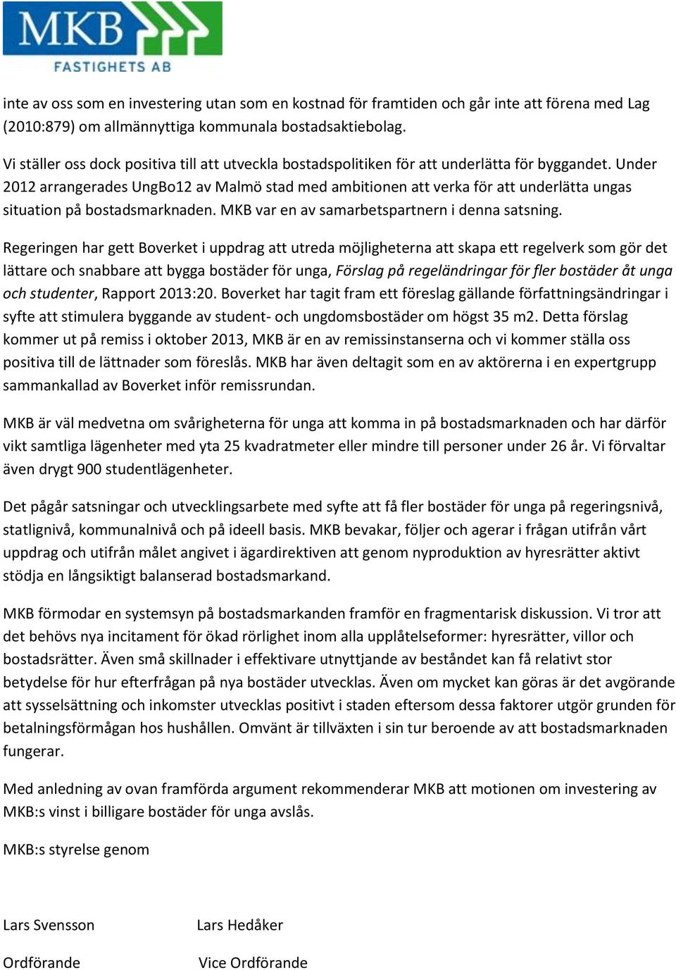 Under 2012 arrangerades UngBo12 av Malmö stad med ambitionen att verka för att underlätta ungas situation på bostadsmarknaden. MKB var en av samarbetspartnern i denna satsning.