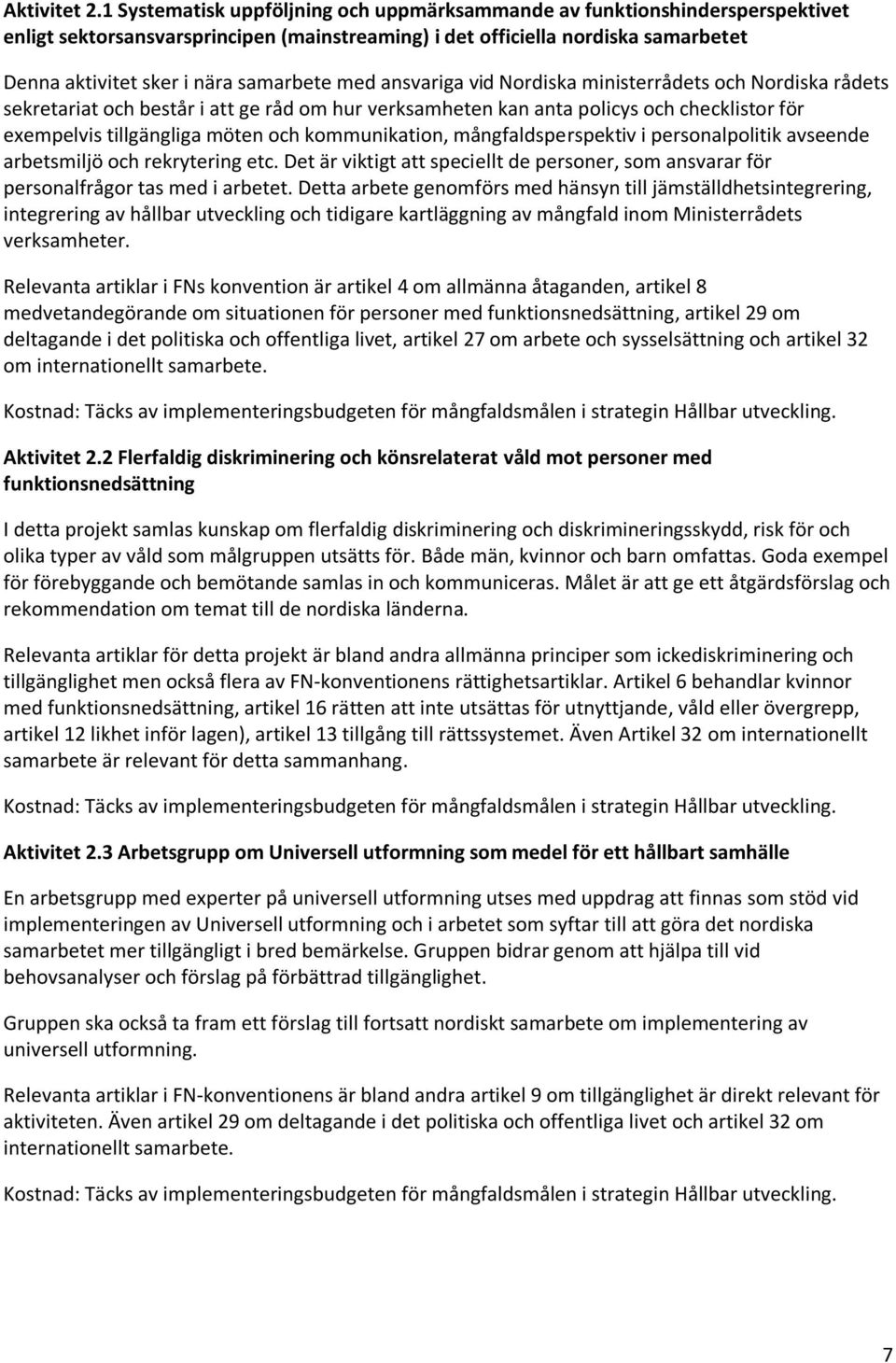 med ansvariga vid Nordiska ministerrådets och Nordiska rådets sekretariat och består i att ge råd om hur verksamheten kan anta policys och checklistor för exempelvis tillgängliga möten och