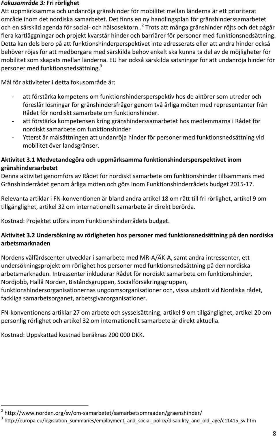 . 2 Trots att många gränshinder röjts och det pågår flera kartläggningar och projekt kvarstår hinder och barriärer för personer med funktionsnedsättning.