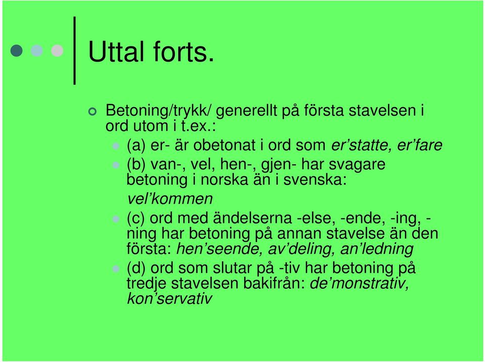 än i svenska: vel kommen (c) ord med ändelserna -else, -ende, -ing, - ning har betoning på annan stavelse än