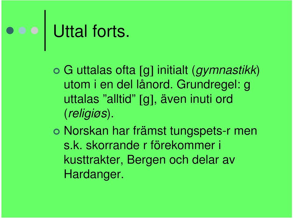 Grundregel: g uttalas alltid g, även inuti ord (religiøs).