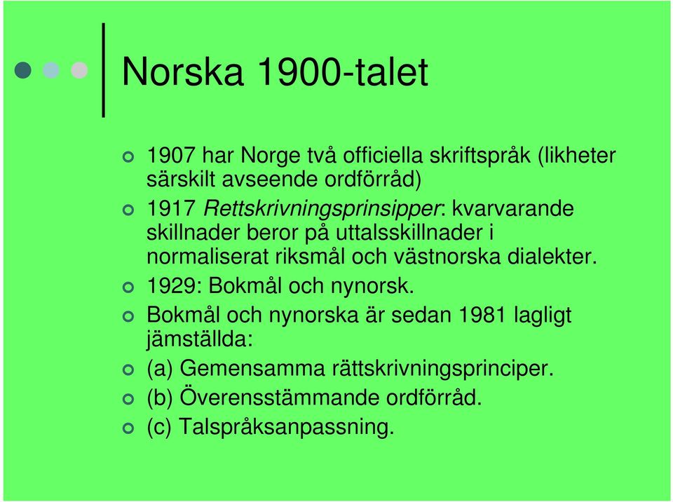 riksmål och västnorska dialekter. 1929: Bokmål och nynorsk.