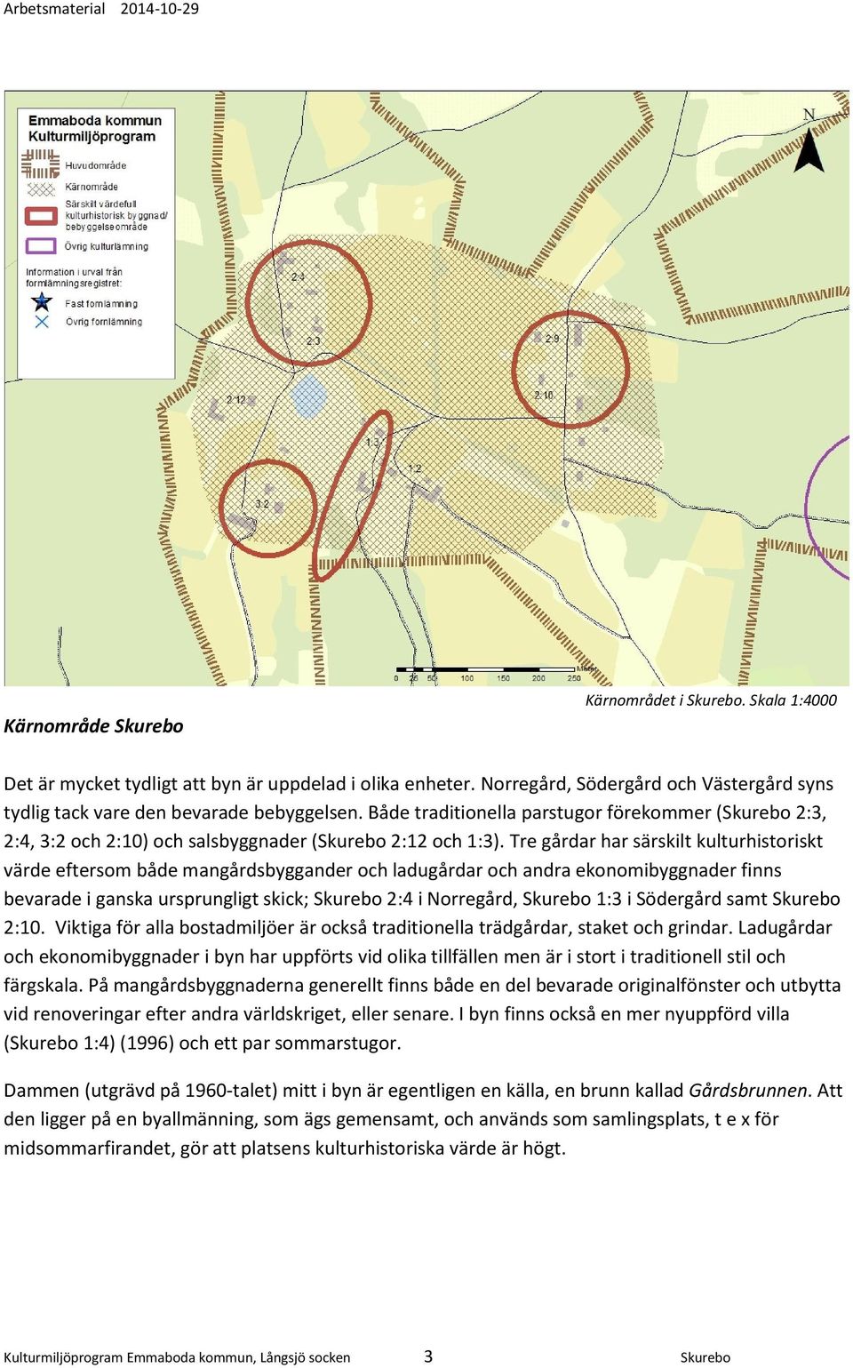 Tre gårdar har särskilt kulturhistoriskt värde eftersom både mangårdsbyggander och ladugårdar och andra ekonomibyggnader finns bevarade i ganska ursprungligt skick; Skurebo 2:4 i Norregård, Skurebo