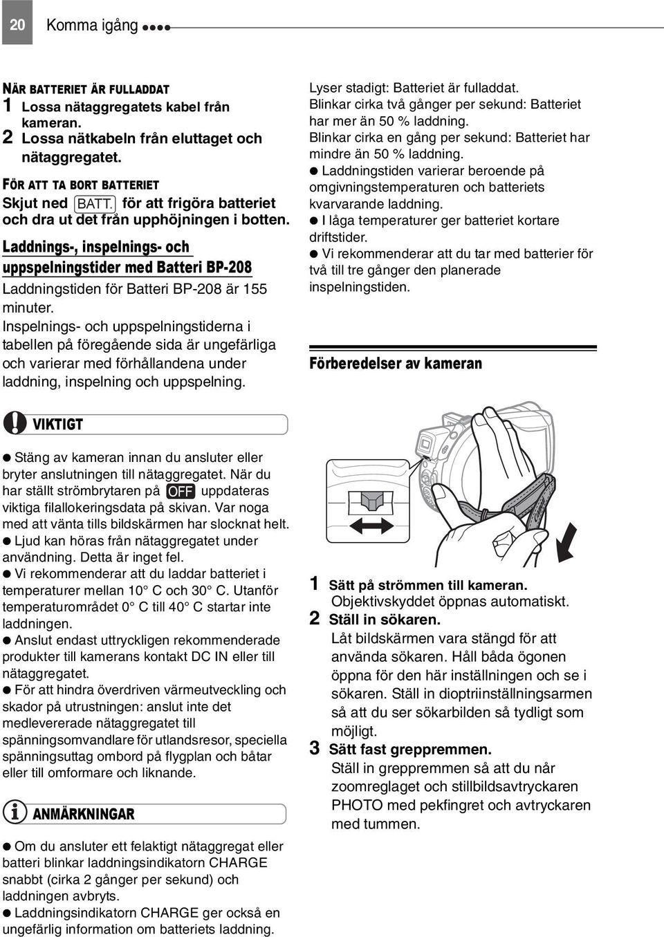 Inspelnings- och uppspelningstiderna i tabellen på föregående sida är ungefärliga och varierar med förhållandena under laddning, inspelning och uppspelning. Lyser stadigt: Batteriet är fulladdat.