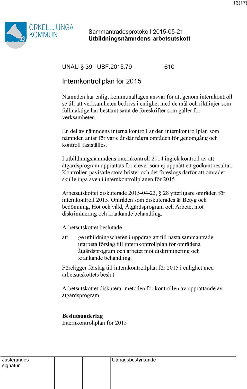 de föreskrifter som gäller för verksamheten. En del av nämndens interna kontroll är den internkontrollplan som nämnden antar för varje år där några områden för genomgång och kontroll fastställes.