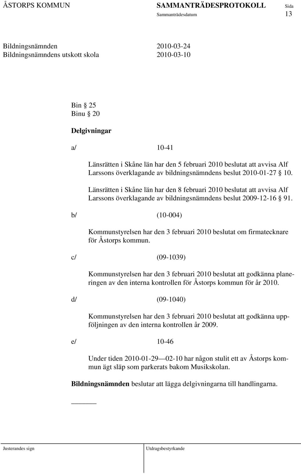 b/ (10-004) Kommunstyrelsen har den 3 februari 2010 beslutat om firmatecknare för Åstorps kommun.