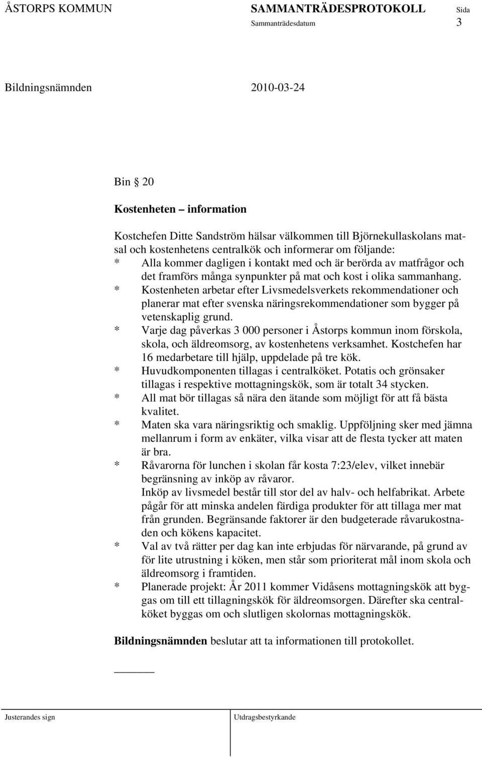 * Kostenheten arbetar efter Livsmedelsverkets rekommendationer och planerar mat efter svenska näringsrekommendationer som bygger på vetenskaplig grund.
