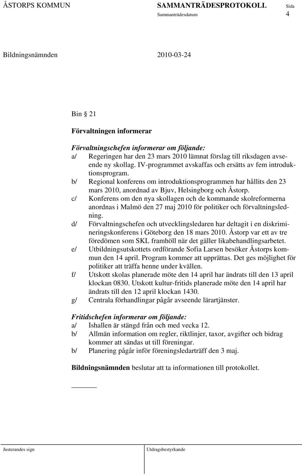 c/ Konferens om den nya skollagen och de kommande skolreformerna anordnas i Malmö den 27 maj 2010 för politiker och förvaltningsledning.