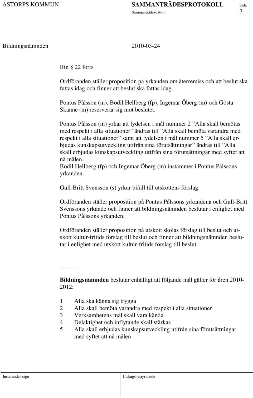 Pontus Pålsson (m) yrkar att lydelsen i mål nummer 2 Alla skall bemötas med respekt i alla situationer ändras till Alla skall bemöta varandra med respekt i alla situationer samt att lydelsen i mål