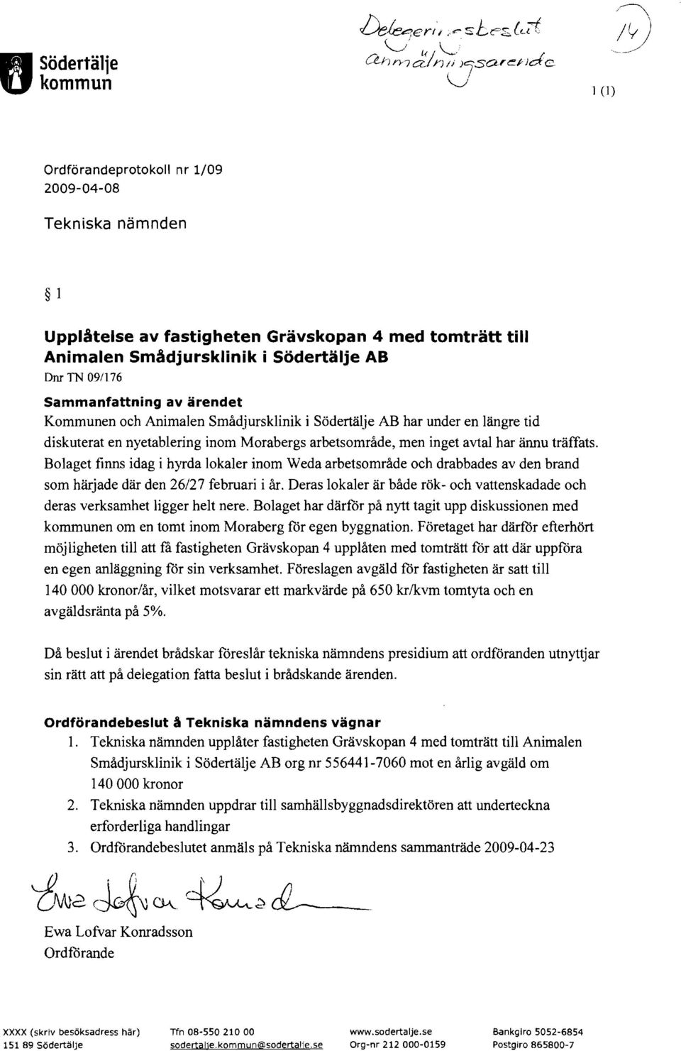 Bolaget finns idag i hyrda lokaler inom Weda arbetsområde och drabbades av den brand som härjade där den 26/27 februari i år.