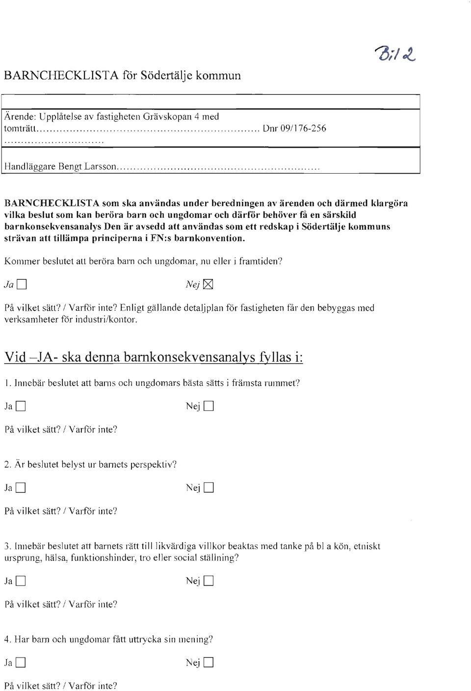 att användas som ett redskap i Södertälje kommuns strävan att tillämpa principerna i FN:s barnkonvention. Kommer beslutet att beröra bam och ungdomar, nu eller i framtiden? JaD Nej k8j På vilket sätt?