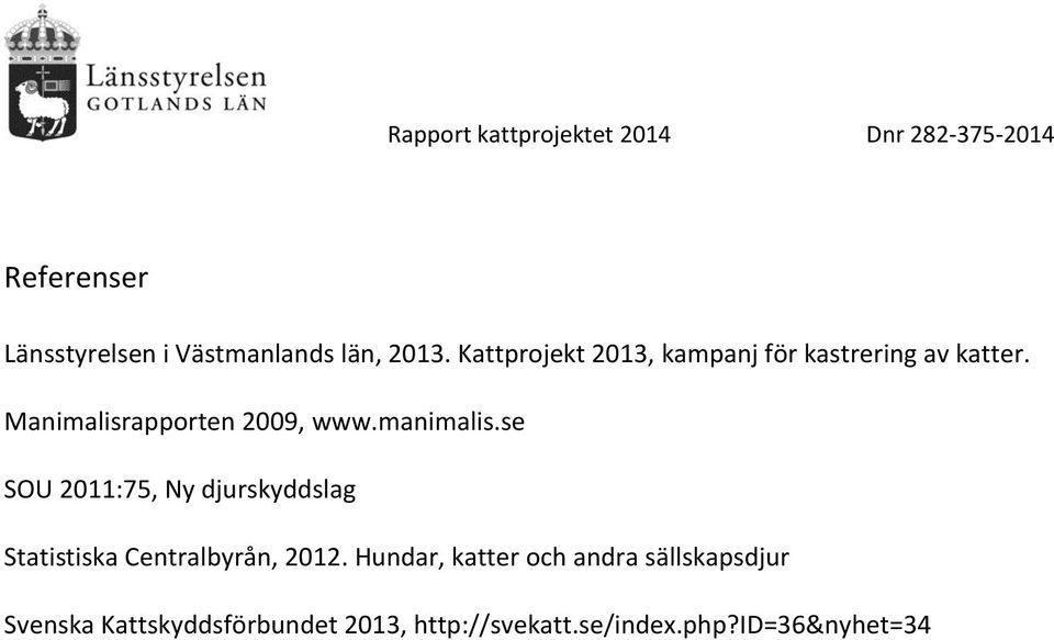 manimalis.se SOU 2011:75, Ny djurskyddslag Statistiska Centralbyrån, 2012.