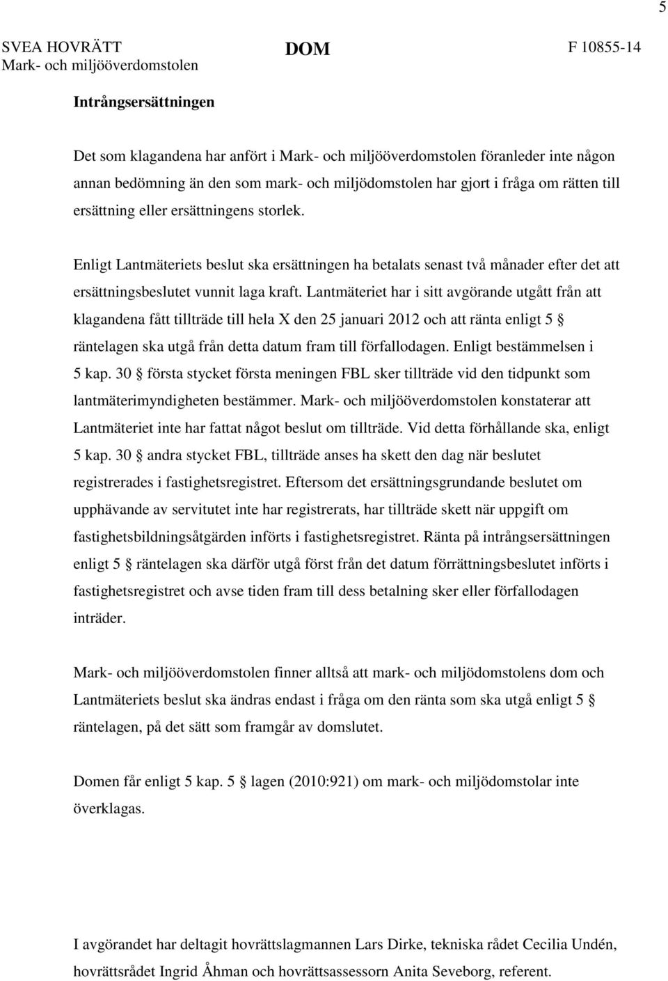 Enligt Lantmäteriets beslut ska ersättningen ha betalats senast två månader efter det att ersättningsbeslutet vunnit laga kraft.