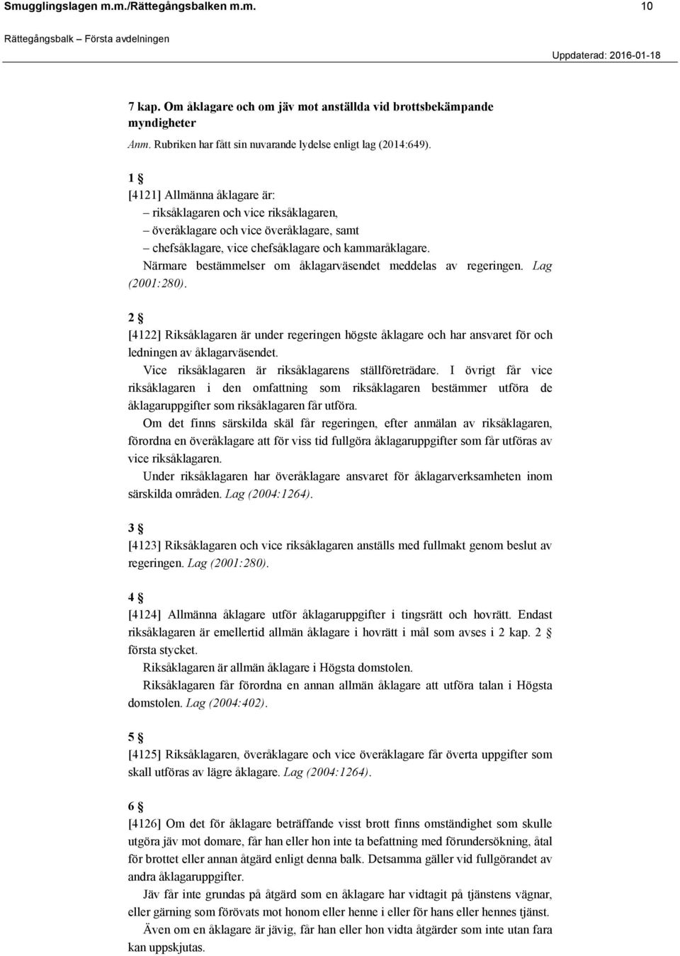 Närmare bestämmelser om åklagarväsendet meddelas av regeringen. Lag (2001:280). 2 [4122] Riksåklagaren är under regeringen högste åklagare och har ansvaret för och ledningen av åklagarväsendet.