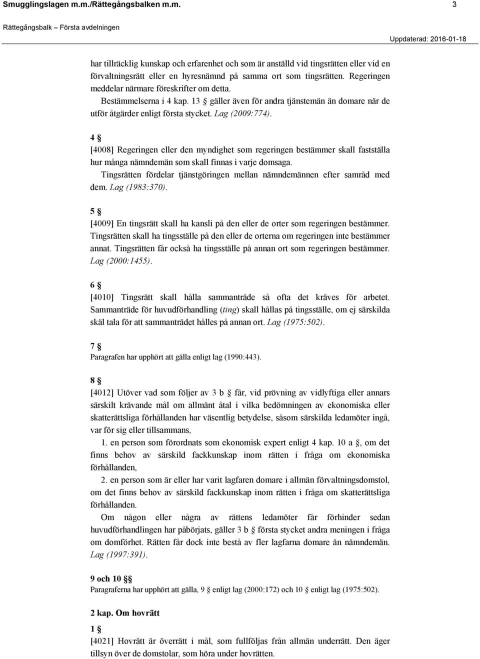 4 [4008] Regeringen eller den myndighet som regeringen bestämmer skall fastställa hur många nämndemän som skall finnas i varje domsaga.