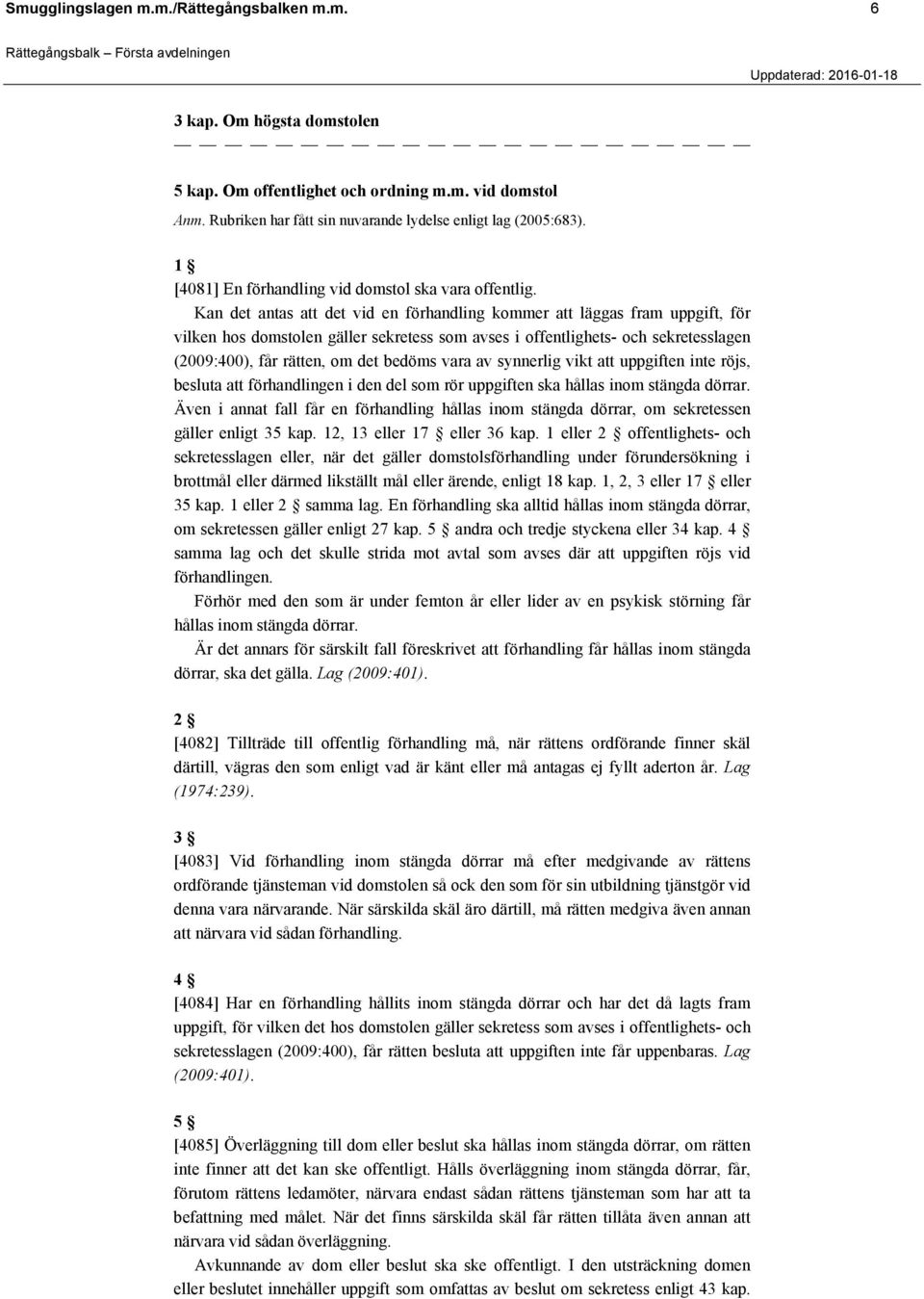 Kan det antas att det vid en förhandling kommer att läggas fram uppgift, för vilken hos domstolen gäller sekretess som avses i offentlighets- och sekretesslagen (2009:400), får rätten, om det bedöms