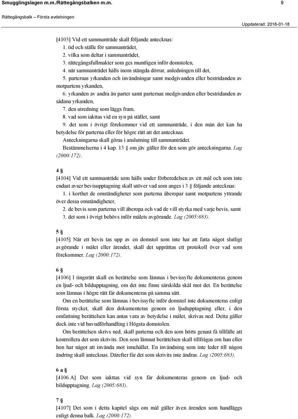 parternas yrkanden och invändningar samt medgivanden eller bestridanden av motpartens yrkanden, 6. yrkanden av andra än parter samt parternas medgivanden eller bestridanden av sådana yrkanden, 7.