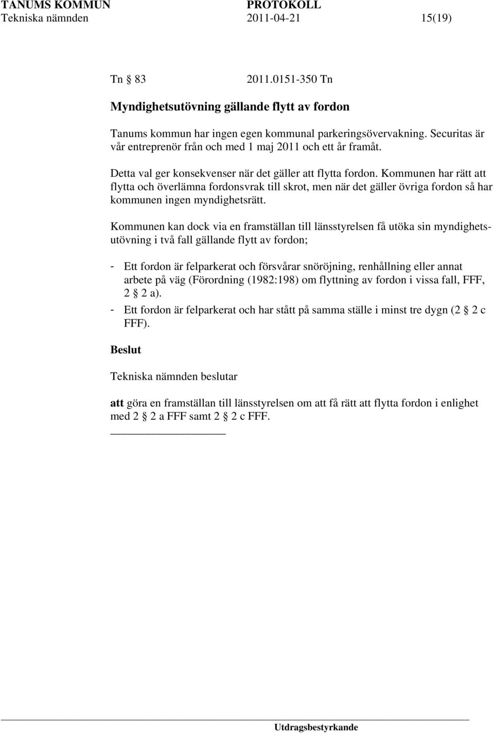 Kommunen har rätt att flytta och överlämna fordonsvrak till skrot, men när det gäller övriga fordon så har kommunen ingen myndighetsrätt.