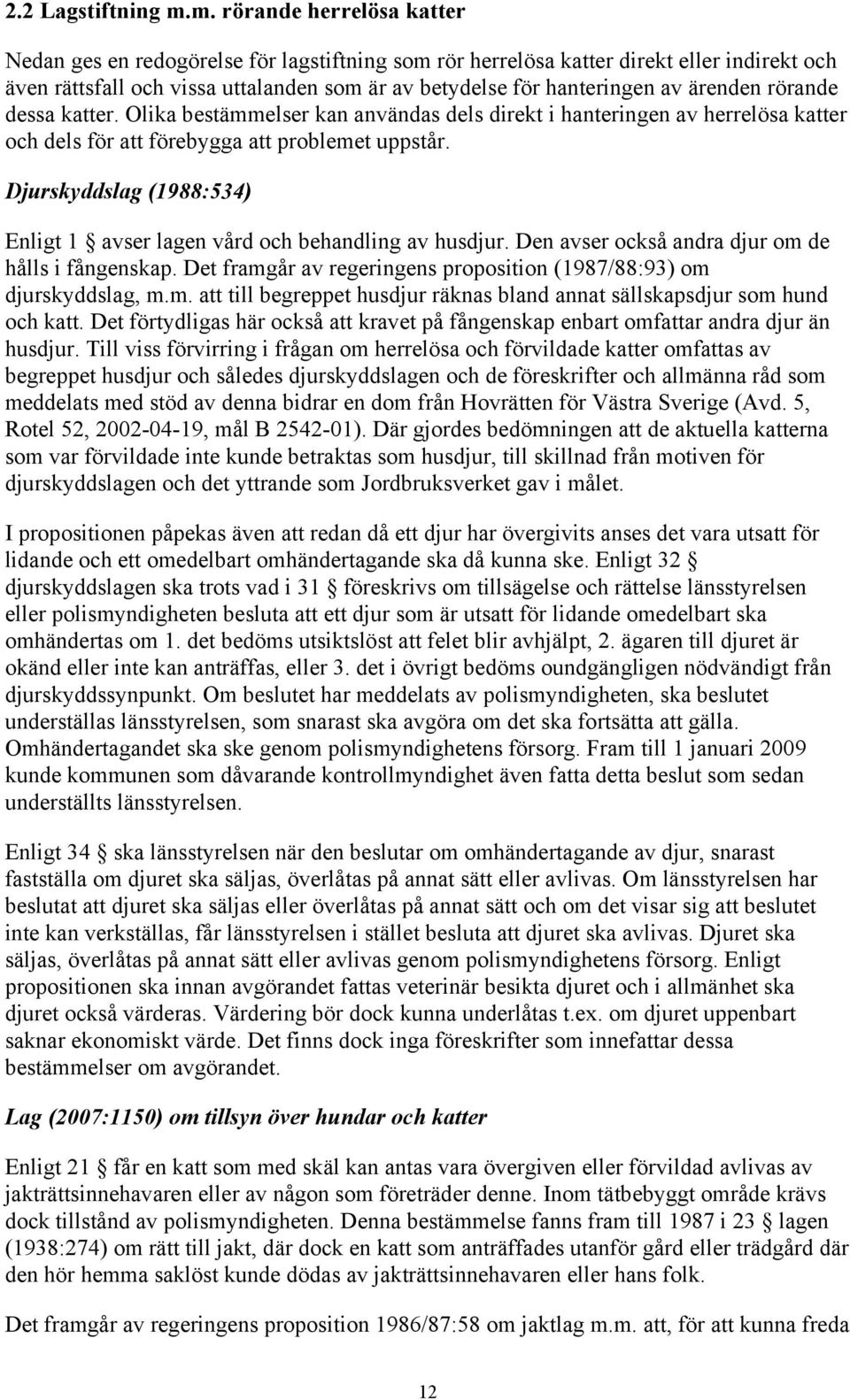 ärenden rörande dessa katter. Olika bestämmelser kan användas dels direkt i hanteringen av herrelösa katter och dels för att förebygga att problemet uppstår.