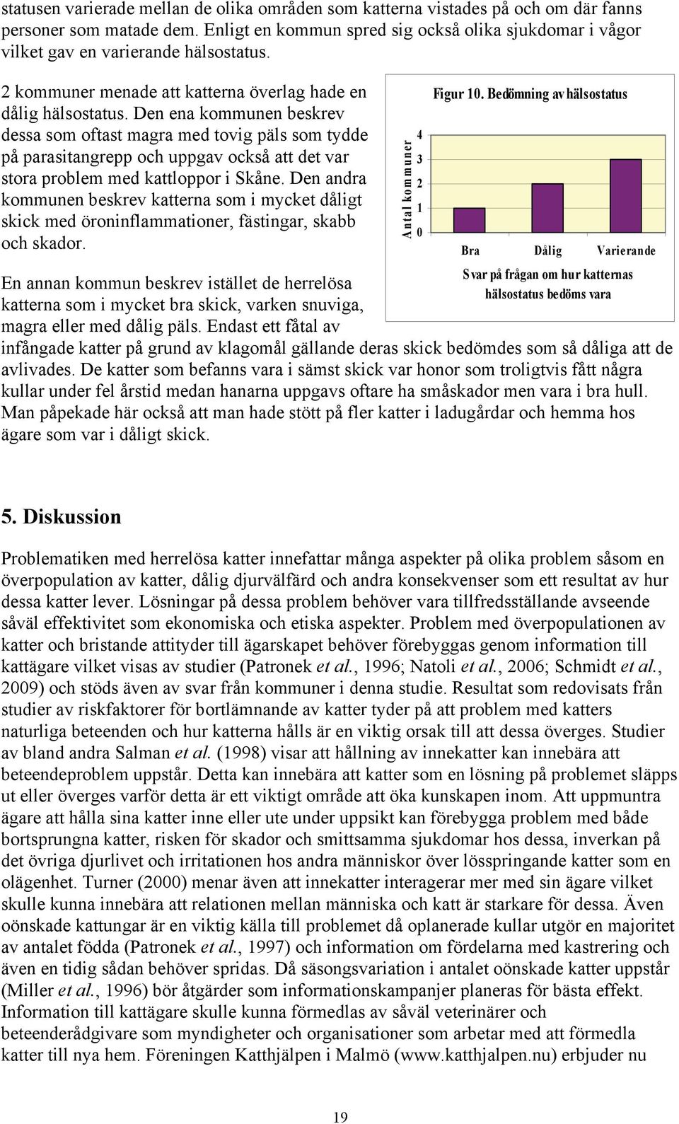 Den ena kommunen beskrev dessa som oftast magra med tovig päls som tydde på parasitangrepp och uppgav också att det var stora problem med kattloppor i Skåne.