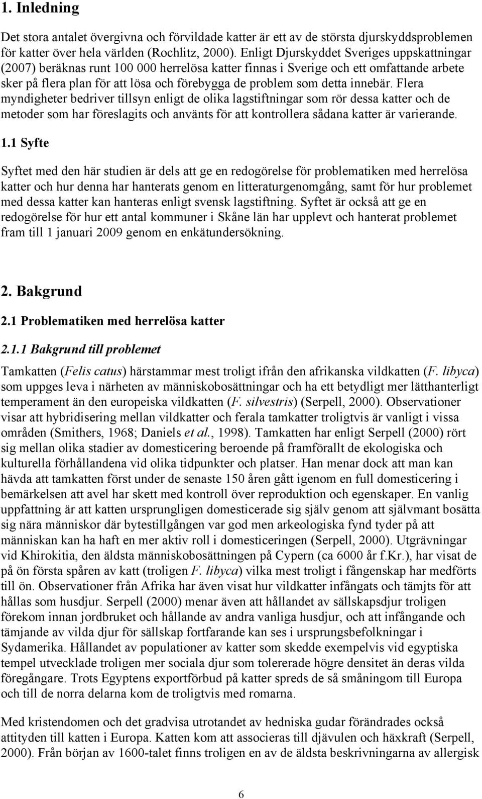 innebär. Flera myndigheter bedriver tillsyn enligt de olika lagstiftningar som rör dessa katter och de metoder som har föreslagits och använts för att kontrollera sådana katter är varierande. 1.