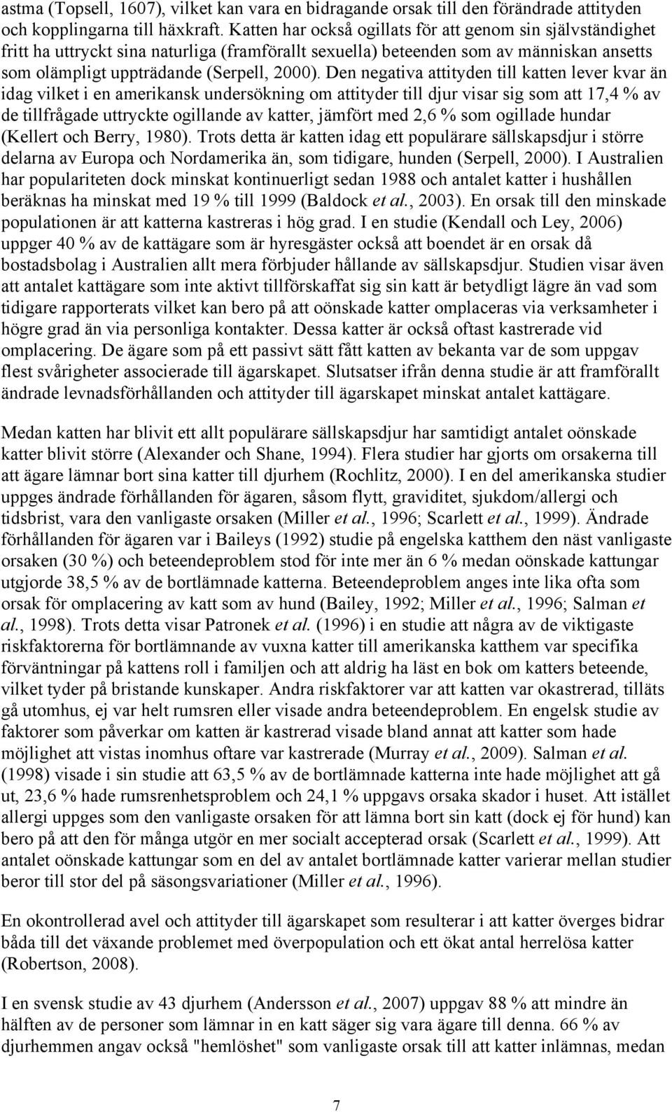 Den negativa attityden till katten lever kvar än idag vilket i en amerikansk undersökning om attityder till djur visar sig som att 17,4 % av de tillfrågade uttryckte ogillande av katter, jämfört med