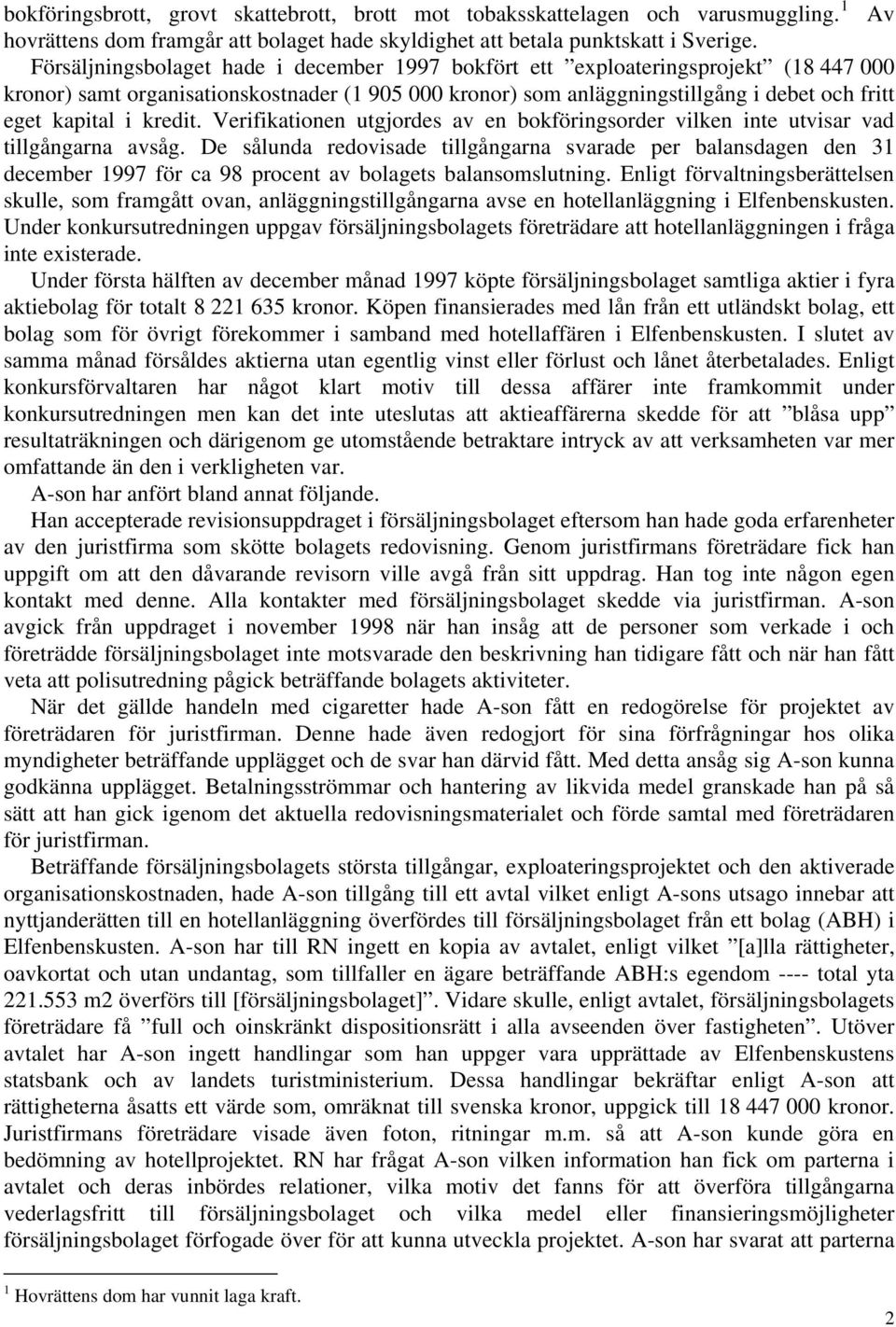 kredit. Verifikationen utgjordes av en bokföringsorder vilken inte utvisar vad tillgångarna avsåg.
