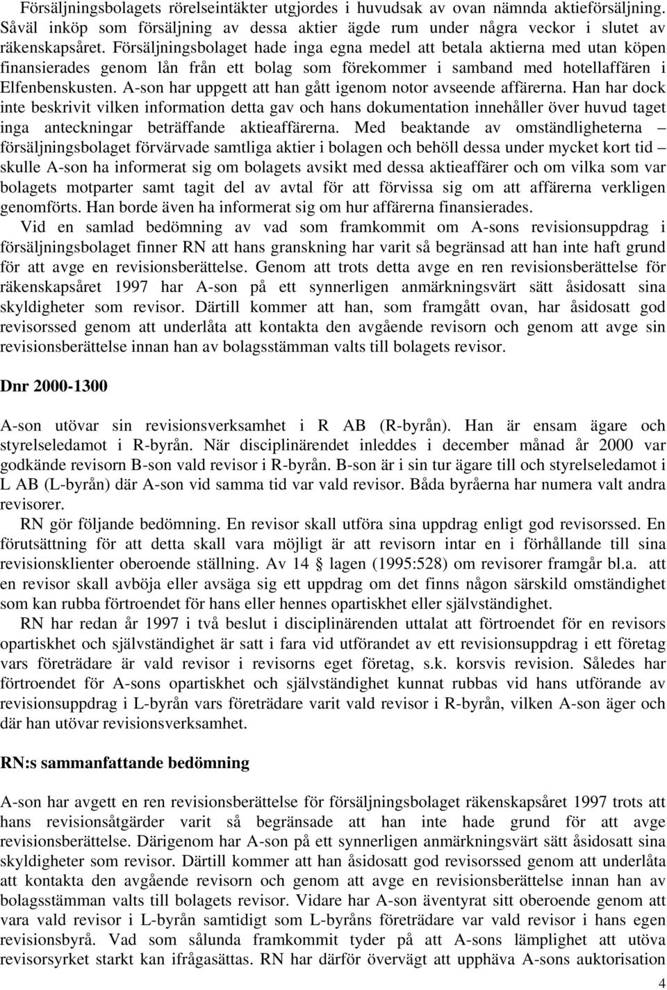 A-son har uppgett att han gått igenom notor avseende affärerna.