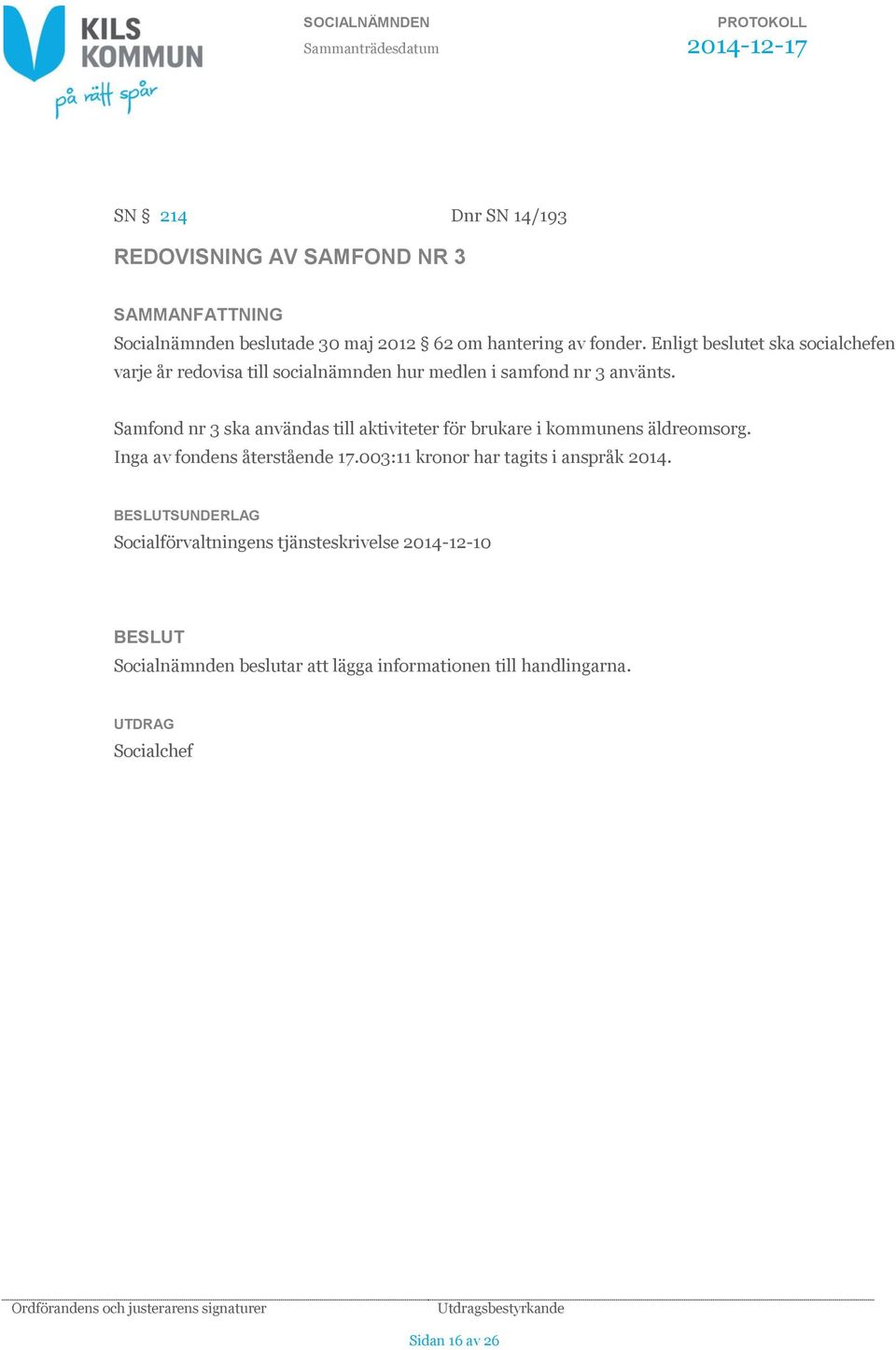 Samfond nr 3 ska användas till aktiviteter för brukare i kommunens äldreomsorg. Inga av fondens återstående 17.