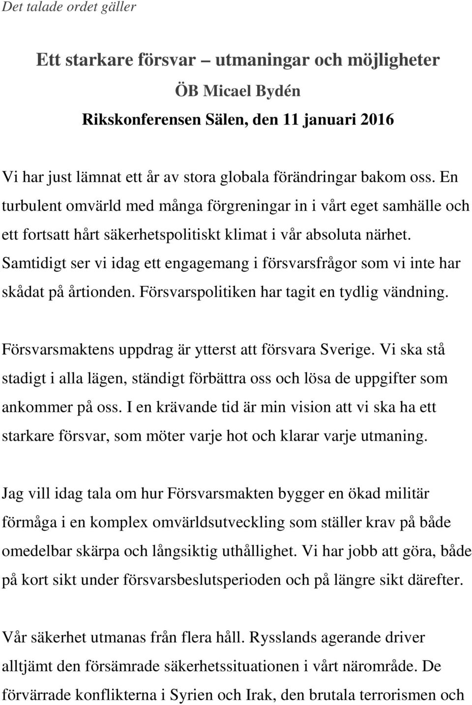 Samtidigt ser vi idag ett engagemang i försvarsfrågor som vi inte har skådat på årtionden. Försvarspolitiken har tagit en tydlig vändning. Försvarsmaktens uppdrag är ytterst att försvara Sverige.