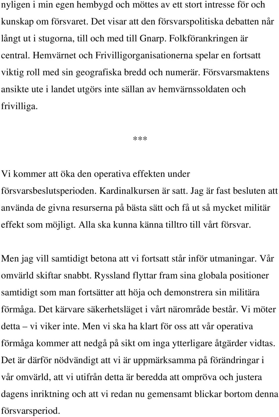 Försvarsmaktens ansikte ute i landet utgörs inte sällan av hemvärnssoldaten och frivilliga. *** Vi kommer att öka den operativa effekten under försvarsbeslutsperioden. Kardinalkursen är satt.