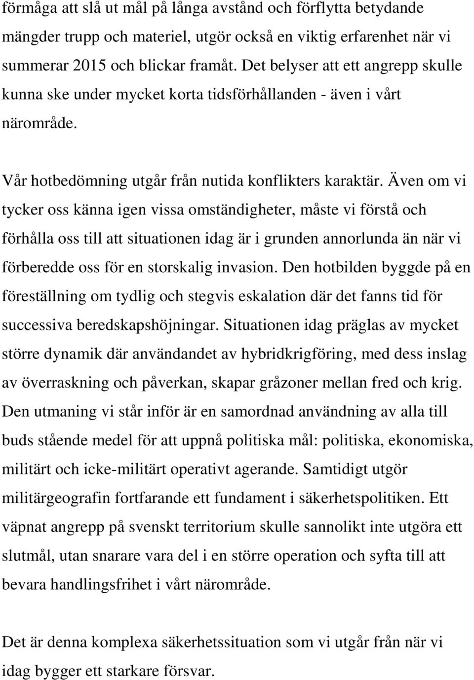 Även om vi tycker oss känna igen vissa omständigheter, måste vi förstå och förhålla oss till att situationen idag är i grunden annorlunda än när vi förberedde oss för en storskalig invasion.