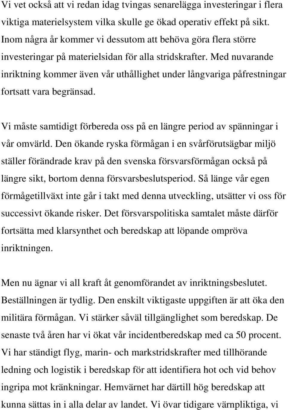 Med nuvarande inriktning kommer även vår uthållighet under långvariga påfrestningar fortsatt vara begränsad. Vi måste samtidigt förbereda oss på en längre period av spänningar i vår omvärld.