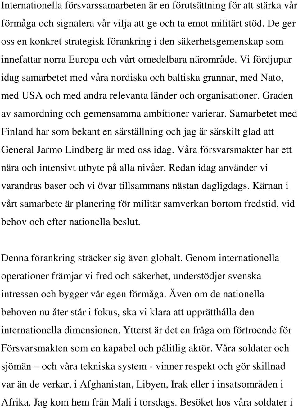 Vi fördjupar idag samarbetet med våra nordiska och baltiska grannar, med Nato, med USA och med andra relevanta länder och organisationer. Graden av samordning och gemensamma ambitioner varierar.