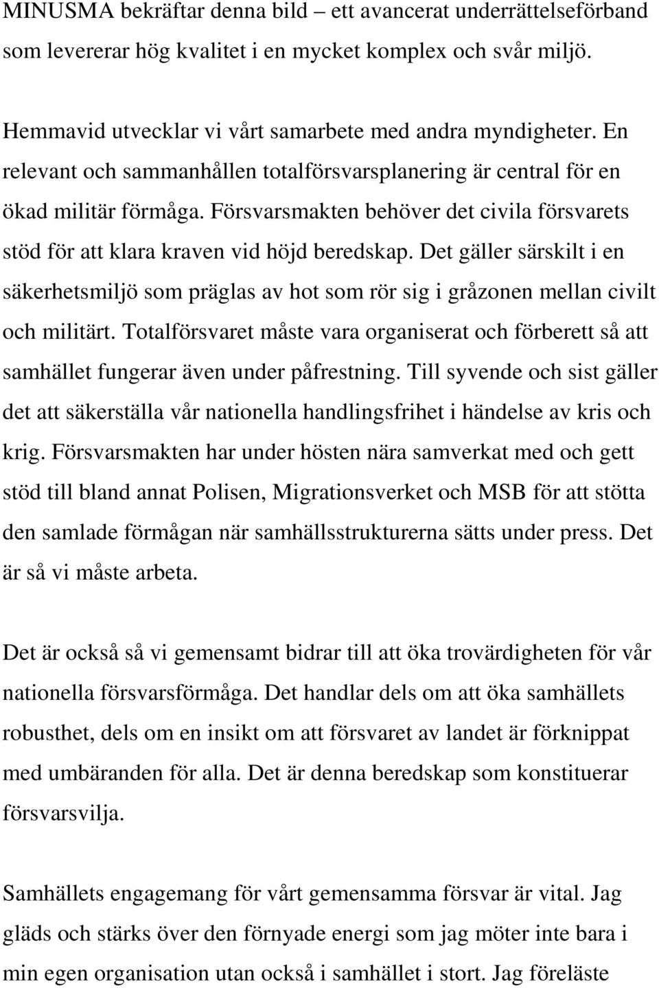 Det gäller särskilt i en säkerhetsmiljö som präglas av hot som rör sig i gråzonen mellan civilt och militärt.