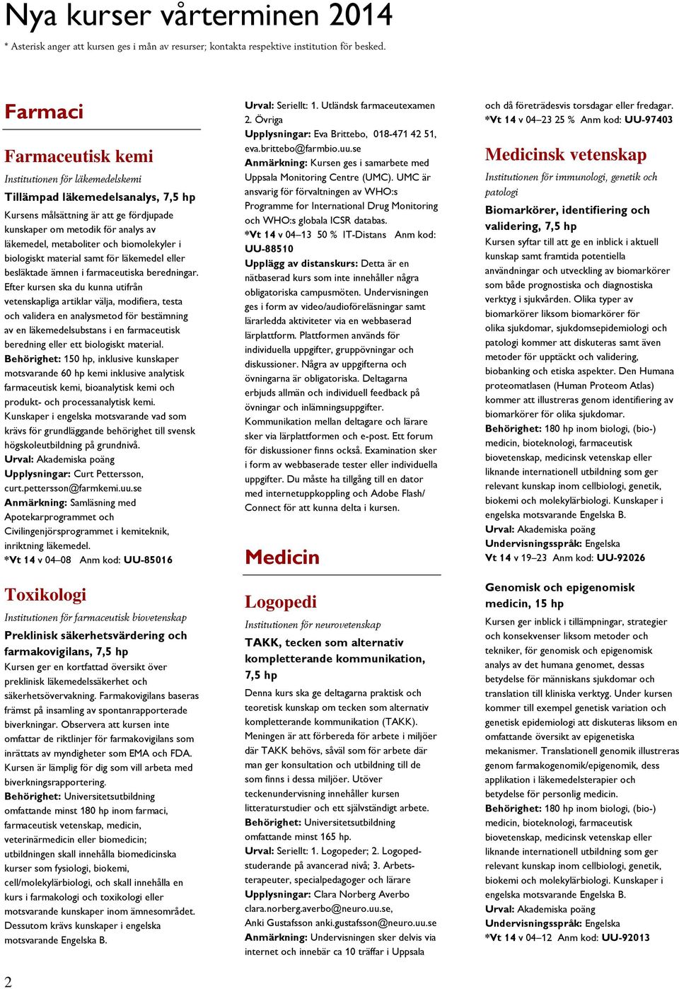 biomolekyler i biologiskt material samt för läkemedel eller besläktade ämnen i farmaceutiska beredningar.