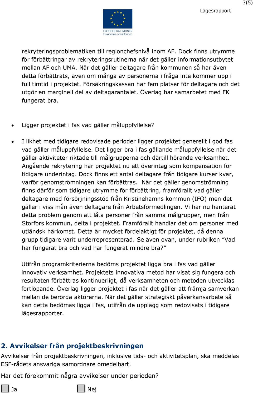 Försäkringskassan har fem platser för deltagare och det utgör en marginell del av deltagarantalet. Överlag har samarbetet med FK fungerat bra. Ligger projektet i fas vad gäller måluppfyllelse?