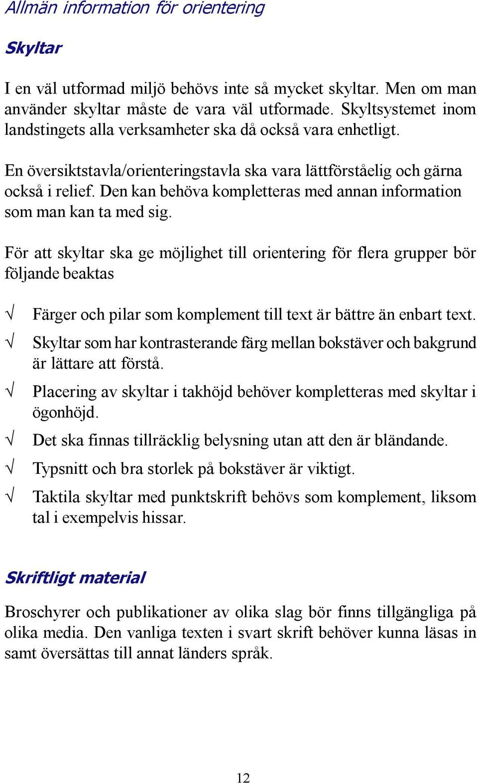 Den kan behöva kompletteras med annan information som man kan ta med sig.