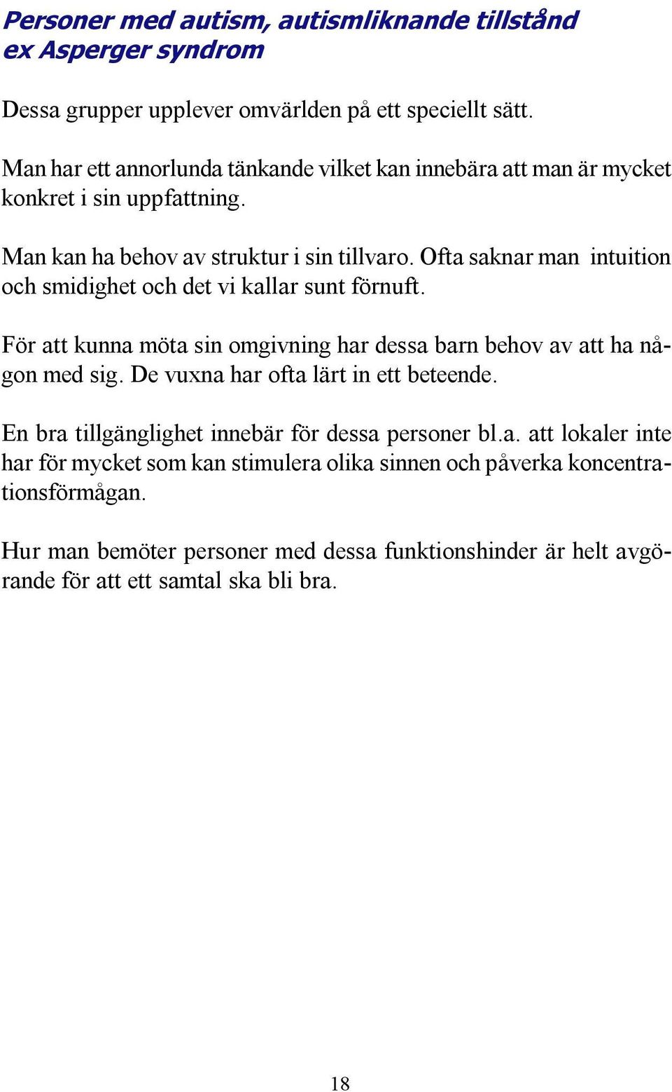 Ofta saknar man intuition och smidighet och det vi kallar sunt förnuft. För att kunna möta sin omgivning har dessa barn behov av att ha någon med sig.