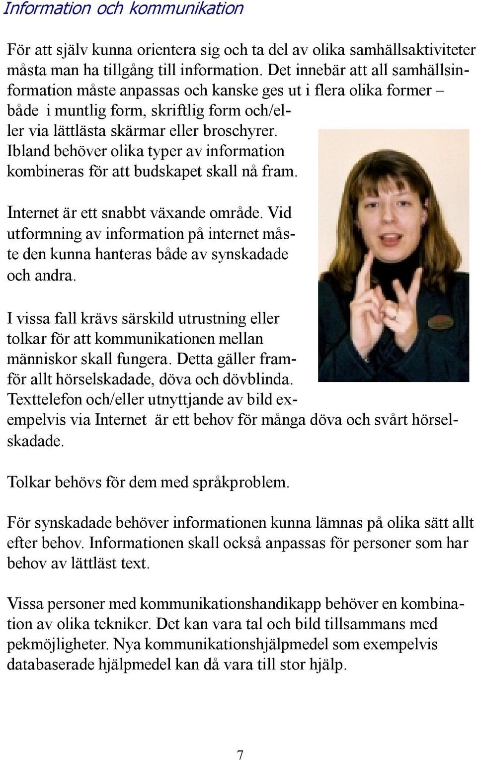 Ibland behöver olika typer av information kombineras för att budskapet skall nå fram. Internet är ett snabbt växande område.