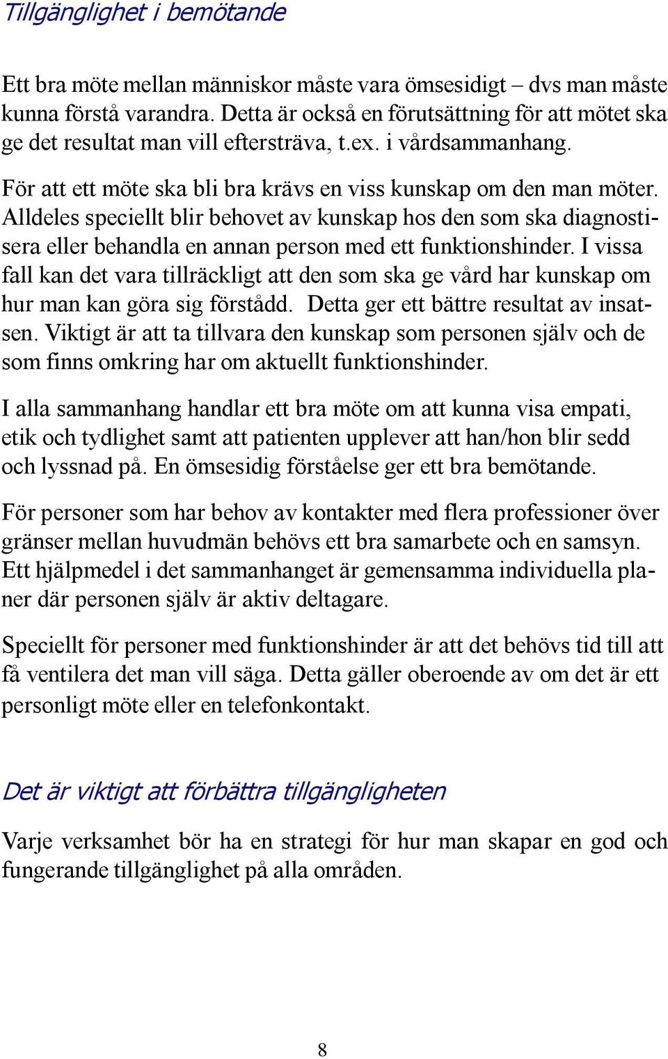 Alldeles speciellt blir behovet av kunskap hos den som ska diagnostisera eller behandla en annan person med ett funktionshinder.