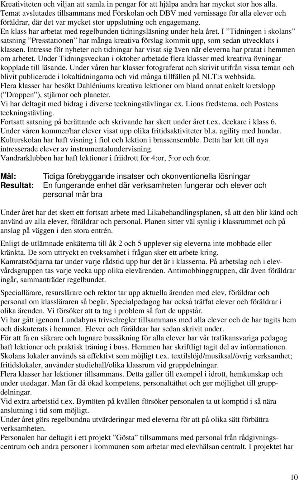 En klass har arbetat med regelbunden tidningsläsning under hela året. I Tidningen i skolans satsning Presstationen har många kreativa förslag kommit upp, som sedan utvecklats i klassen.