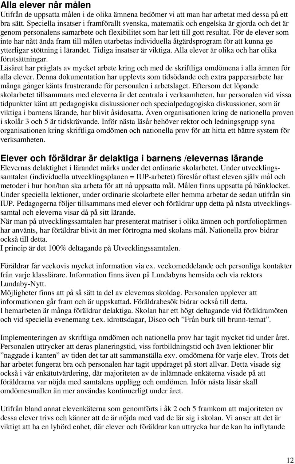 För de elever som inte har nått ända fram till utarbetas individuella åtgärdsprogram för att kunna ge ytterligar stöttning i lärandet. Tidiga insatser är viktiga.