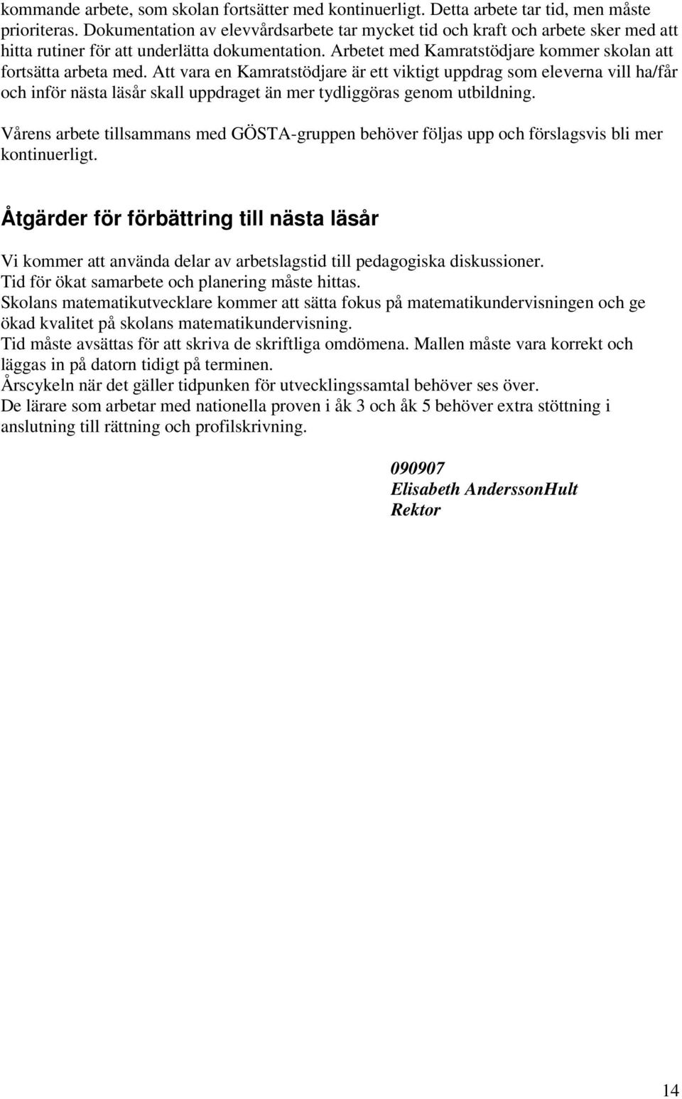 Att vara en Kamratstödjare är ett viktigt uppdrag som eleverna vill ha/får och inför nästa läsår skall uppdraget än mer tydliggöras genom utbildning.