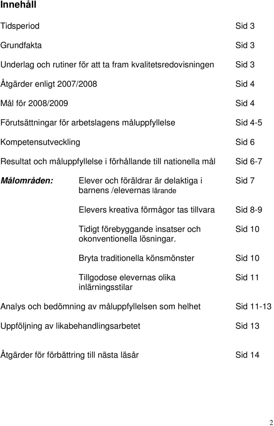 barnens /elevernas lärande Elevers kreativa förmågor tas tillvara Sid 8-9 Tidigt förebyggande insatser och Sid 10 okonventionella lösningar.