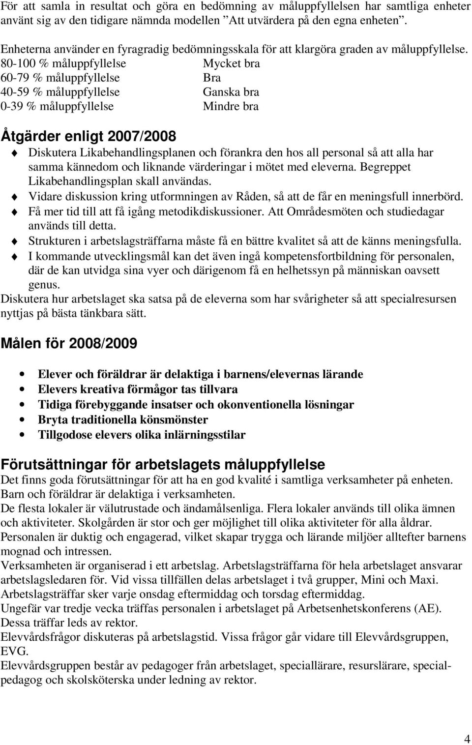 80-100 % måluppfyllelse Mycket bra 60-79 % måluppfyllelse Bra 40-59 % måluppfyllelse Ganska bra 0-39 % måluppfyllelse Mindre bra Åtgärder enligt 2007/2008 Diskutera Likabehandlingsplanen och förankra
